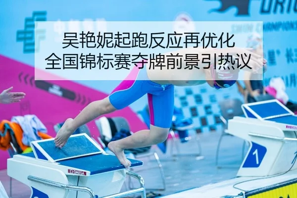 吴艳妮起跑反应再优化 全国锦标赛夺牌前景引热议